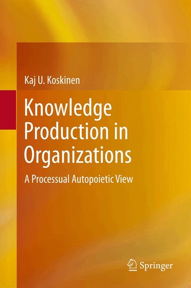Kaj U. Koskinen - Knowledge Production in Organizations, Inbunden