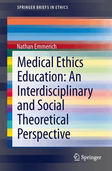 Nathan Emmerich - Medical Ethics Education: An Interdisciplinary and Social Theoretical Perspective, Häftad