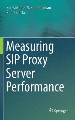 Sureshkumar V. Subramanian, Rudra Dutta - Measuring SIP Proxy Server Performance, Inbunden