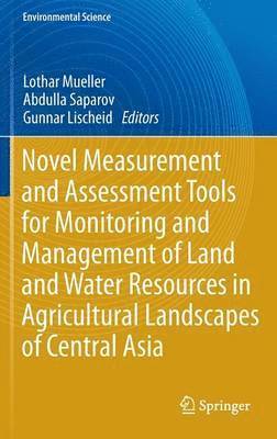 Lothar Mueller, Abdulla Saparov, Gunnar Lischeid - Novel Measurement and Assessment Tools for Monitoring and Management of Land and Water Resources in Agricultural Landscapes of Central Asia, Inbunden