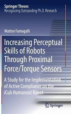 Increasing Perceptual Skills of Robots Through Proximal Force/Torque Sensors 1