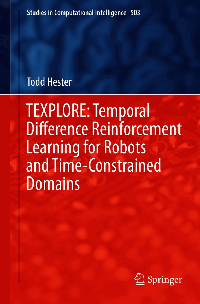 Todd Hester - TEXPLORE: Temporal Difference Reinforcement Learning for Robots and Time-Constrained Domains, Inbunden