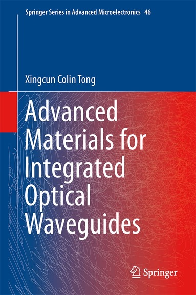 Xingcun Colin Tong Ph.D - Advanced Materials for Integrated Optical Waveguides, Inbunden