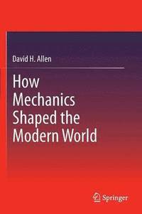 bokomslag How Mechanics Shaped the Modern World