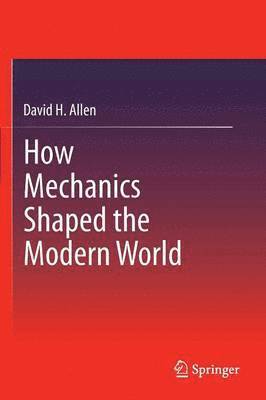 How Mechanics Shaped the Modern World 1