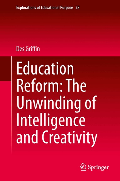 Des Griffin - Education Reform: The Unwinding of Intelligence and Creativity, Inbunden