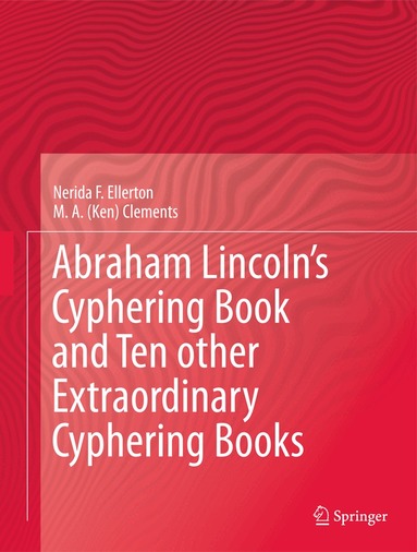 Nerida F. Ellerton, M. A. (Ken) Clements - Abraham Lincoln’s Cyphering Book and Ten other Extraordinary Cyphering Books, Inbunden