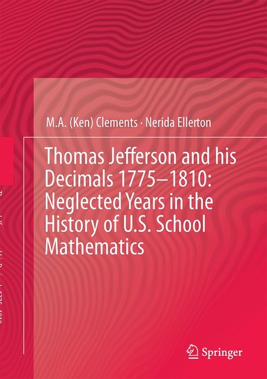 M.A. (Ken) Clements, Nerida F. Ellerton - Thomas Jefferson and his Decimals 1775–1810: Neglected Years in the History of U.S. School Mathematics, Inbunden