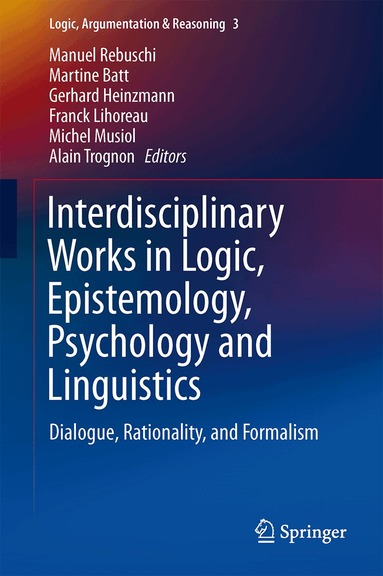 Manuel Rebuschi, Martine Batt, Gerhard Heinzmann, Franck Lihoreau, Michel Musiol, Alain Trognon - Interdisciplinary Works in Logic, Epistemology, Psychology and Linguistics, Inbunden