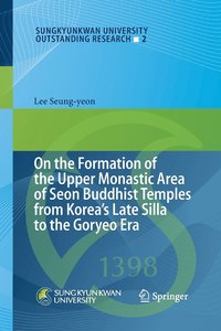 bokomslag On the Formation of the Upper Monastic Area of Seon Buddhist Temples from Koreas Late Silla to the Goryeo Era