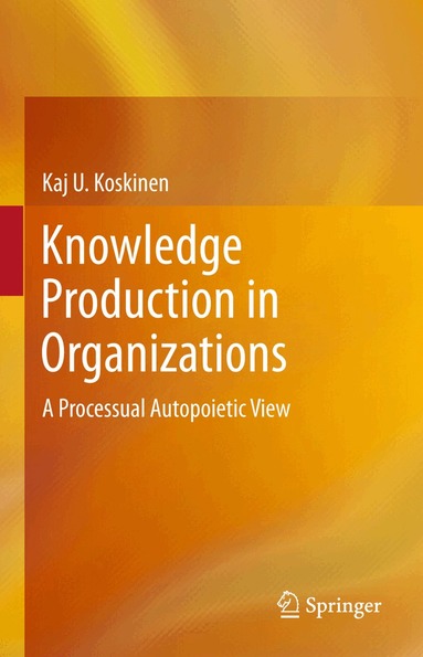 Kaj U. Koskinen - Knowledge Production in Organizations, Häftad