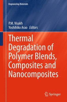 P. M. Visakh, Yoshihiko Arao - Thermal Degradation of Polymer Blends, Composites and Nanocomposites, Inbunden