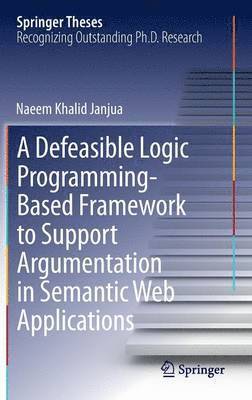 Naeem Khalid Janjua - Defeasible Logic Programming-Based Framework to Support Argumentation in Semantic Web Applications, Inbunden