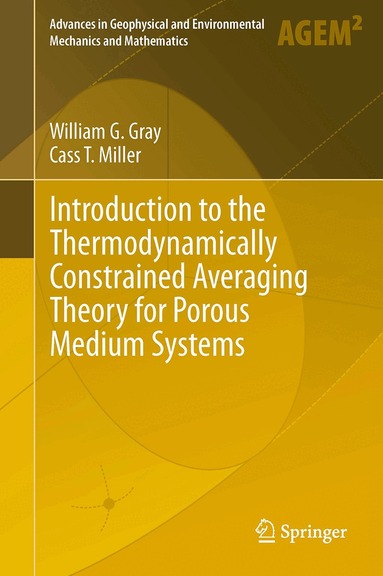 William G. Gray, Cass T. Miller - Introduction to the Thermodynamically Constrained Averaging Theory for Porous Medium Systems, Inbunden