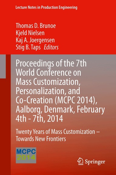 Thomas D. Brunoe, Kjeld Nielsen, Kaj A. Joergensen, Stig B. Taps - Proceedings of the 7th World Conference on Mass Customization, Personalization, and Co-Creation (MCPC 2014), Aalborg, Denmark, February 4th - 7th, 2014, Inbunden