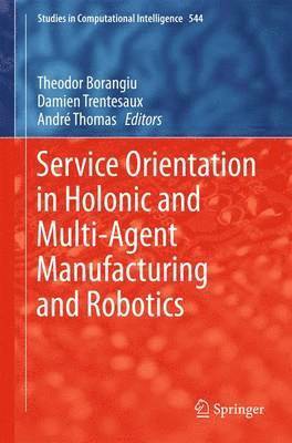 Service Orientation in Holonic and Multi-Agent Manufacturing and Robotics 1