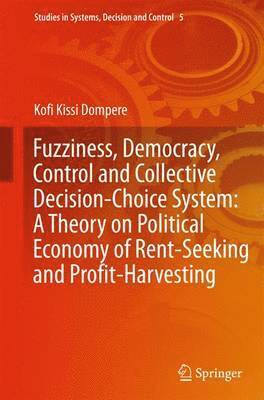 Kofi Kissi Dompere - Fuzziness, Democracy, Control and Collective Decision-choice System: A Theory on Political Economy of Rent-Seeking and Profit-Harvesting, Inbunden