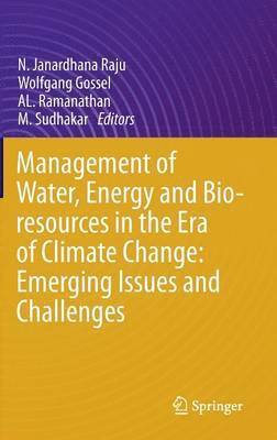 N. Janardhana Raju, Wolfgang Gossel, AL. Ramanathan, M. Sudhakar, Al. Ramanathan - Management of Water, Energy and Bio-resources in the Era of Climate Change: Emerging Issues and Challenges, Inbunden
