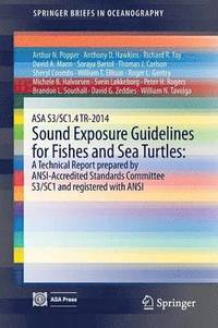 bokomslag ASA S3/SC1.4 TR-2014 Sound Exposure Guidelines for Fishes and Sea Turtles: A Technical Report prepared by ANSI-Accredited Standards Committee S3/SC1 and registered with ANSI