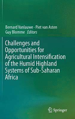 Challenges and Opportunities for Agricultural Intensification of the Humid Highland Systems of Sub-Saharan Africa 1