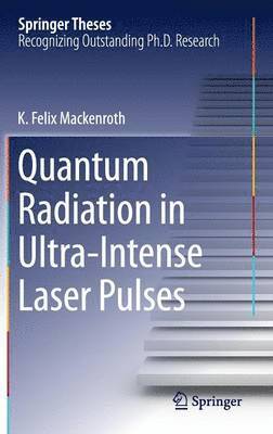 K. Felix Mackenroth - Quantum Radiation in Ultra-Intense Laser Pulses, Inbunden
