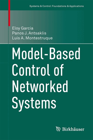 Eloy Garcia, Panos J. Antsaklis, Luis A. Montestruque - Model-Based Control of Networked Systems, Inbunden
