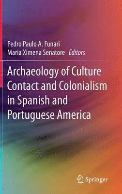 Pedro Paulo A. Funari, Maria Ximena Senatore, Pedro Paulo a. Funari - Archaeology of Culture Contact and Colonialism in Spanish and Portuguese America, Inbunden