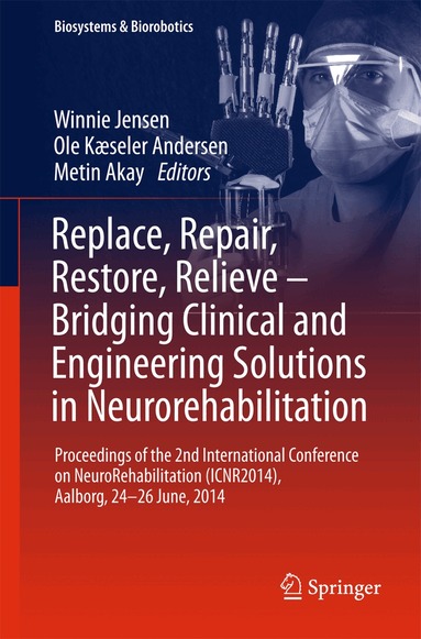 Winnie Jensen, Ole Kæseler Andersen, Metin Akay - Replace, Repair, Restore, Relieve – Bridging Clinical and Engineering Solutions in Neurorehabilitation, Inbunden
