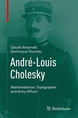 Claude Brezinski, Dominique Tournès - André-Louis Cholesky: Mathematician, Topographer and Army Officer, Inbunden