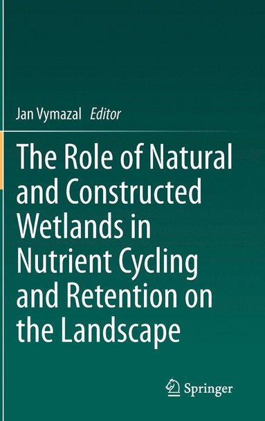 bokomslag The Role of Natural and Constructed Wetlands in Nutrient Cycling and Retention on the Landscape