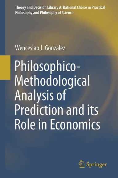 Wenceslao J. Gonzalez - Philosophico-Methodological Analysis of Prediction and its Role in Economics, Inbunden