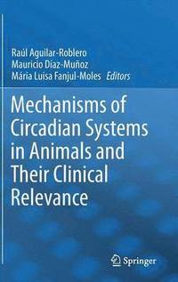 bokomslag Mechanisms of Circadian Systems in Animals and Their Clinical Relevance