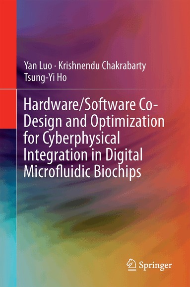 Yan Luo, Krishnendu Chakrabarty, Tsung-Yi Ho - Hardware/Software Co-Design and Optimization for Cyberphysical Integration in Digital Microfluidic Biochips, Inbunden