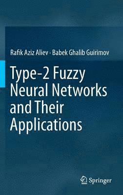 Rafik Aziz Aliev, Babek Ghalib Guirimov - Type-2 Fuzzy Neural Networks and Their Applications, Inbunden