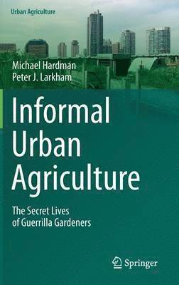 Michael Hardman, Peter J. Larkham, Peter J. Larkham - Informal Urban Agriculture, Inbunden
