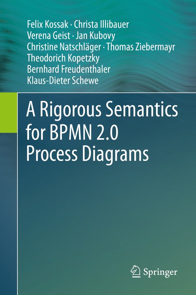 Felix Kossak, Christa Illibauer, Verena Geist, Jan Kubovy, Christine Natschläger, Thomas Ziebermayr, Theodorich Kopetzky, Bernhard Freudenthaler, Klaus-Dieter Schewe - Rigorous Semantics for BPMN 2.0 Process Diagrams, Inbunden