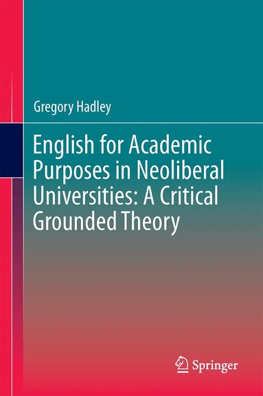 Gregory Hadley - English for Academic Purposes in Neoliberal Universities: A Critical Grounded Theory, Inbunden