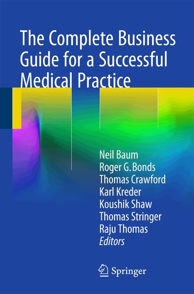 Neil Baum, Roger G. Bonds, Thomas Crawford, Karl J. Kreder, Koushik Shaw, Thomas Stringer, Raju Thomas - Complete Business Guide for a Successful Medical Practice, Häftad