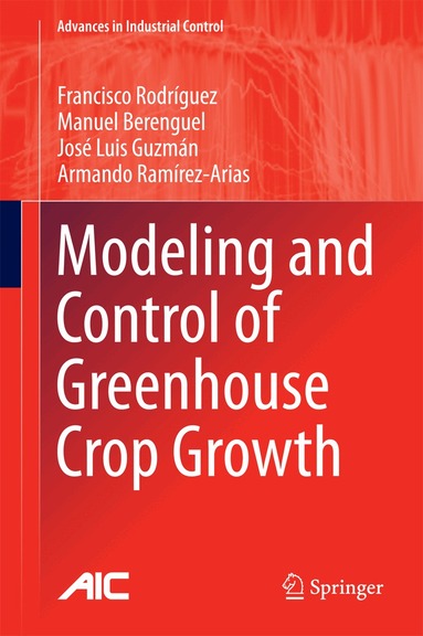 Francisco Rodríguez, Manuel Berenguel, José Luis Guzmán, Armando Ramírez-Arias - Modeling and Control of Greenhouse Crop Growth, Inbunden
