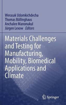 Werasak Udomkichdecha, Thomas Böllinghaus, Anchalee Manonukul, Jürgen Lexow - Materials Challenges and Testing for Manufacturing, Mobility, Biomedical Applications and Climate, Inbunden
