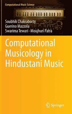 Soubhik Chakraborty, Guerino Mazzola, Swarima Tewari, Moujhuri Patra - Computational Musicology in Hindustani Music, Inbunden