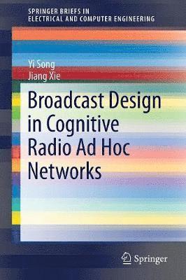 Yi Song, Jiang Xie - Broadcast Design in Cognitive Radio Ad Hoc Networks, Häftad