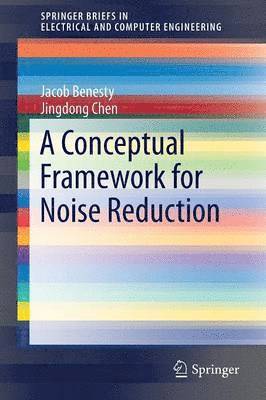 Jacob Benesty, Jingdong Chen - Conceptual Framework for Noise Reduction, Häftad