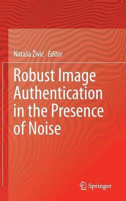 Robust Image Authentication in the Presence of Noise 1