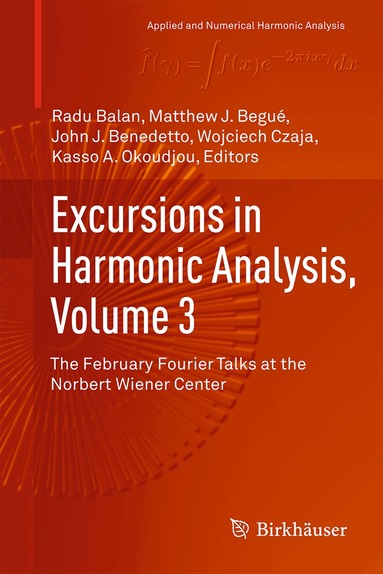 Radu Balan, Matthew J. Begué, John J. Benedetto, Wojciech Czaja, Kasso A. Okoudjou - Excursions in Harmonic Analysis, Volume 3, Inbunden