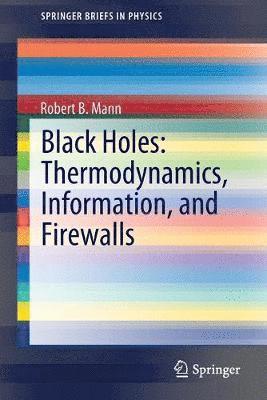 Robert B. Mann - Black Holes: Thermodynamics, Information, and Firewalls, Häftad