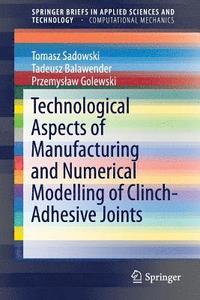 bokomslag Technological Aspects of Manufacturing and Numerical Modelling of Clinch-Adhesive Joints