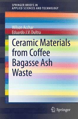 Wilson Acchar, Eduardo J. V. Dultra - Ceramic Materials from Coffee Bagasse Ash Waste, Häftad