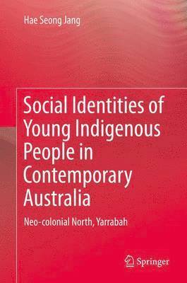 Hae Seong Jang - Social Identities of Young Indigenous People in Contemporary Australia, Inbunden