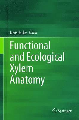 Uwe Hacke, Uwe G Hacke - Functional and Ecological Xylem Anatomy, Inbunden